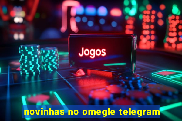 novinhas no omegle telegram